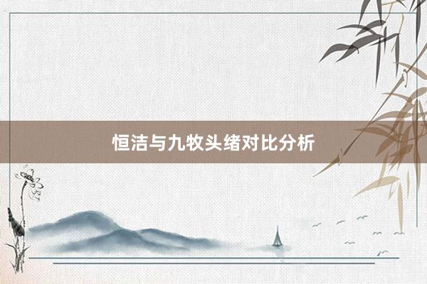 恒洁与九牧头绪对比分析