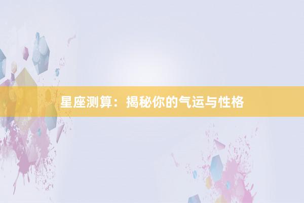 星座测算：揭秘你的气运与性格