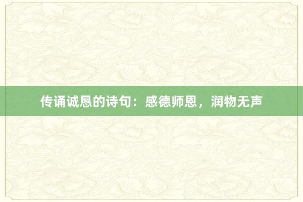 传诵诚恳的诗句：感德师恩，润物无声