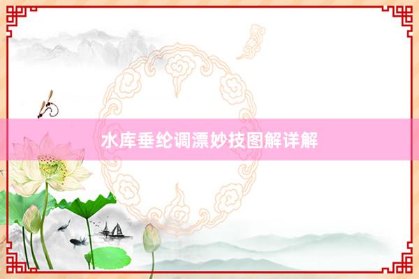 水库垂纶调漂妙技图解详解
